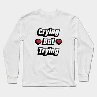 Crying But Trying - Fun Quote Long Sleeve T-Shirt